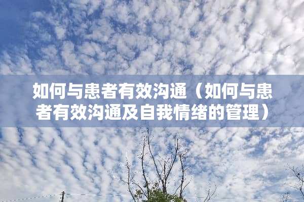 如何与患者有效沟通（如何与患者有效沟通及自我情绪的管理）