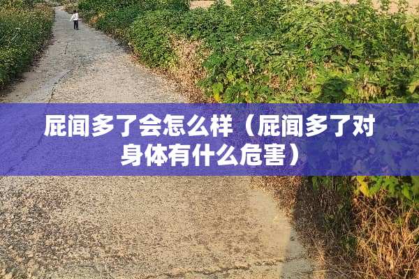屁闻多了会怎么样（屁闻多了对身体有什么危害）