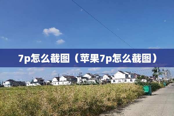7p怎么截图（苹果7p怎么截图）