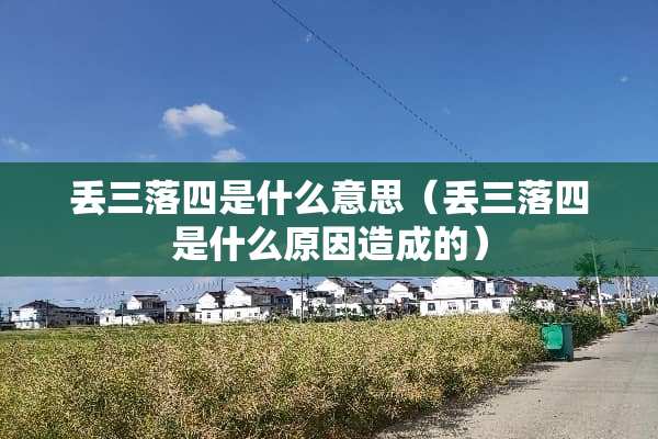 丢三落四是什么意思（丢三落四是什么原因造成的）