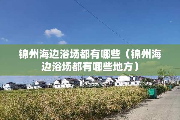 锦州海边浴场都有哪些（锦州海边浴场都有哪些地方）