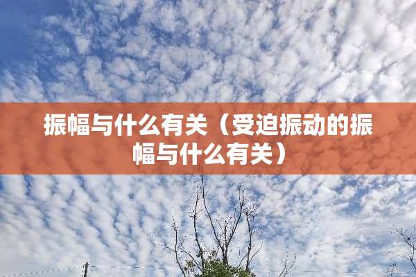振幅与什么有关（受迫振动的振幅与什么有关）