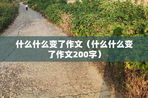 什么什么变了作文（什么什么变了作文200字）