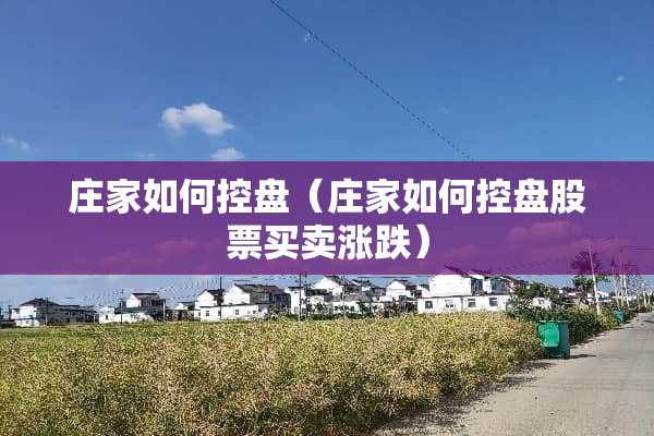 **如何控盘（**如何控盘股票买卖涨跌）