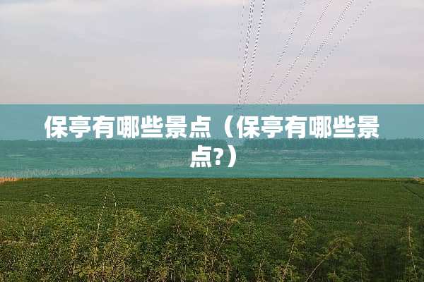 保亭有哪些景点（保亭有哪些景点?）