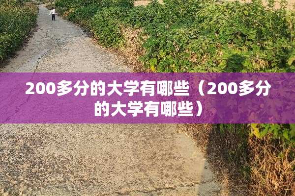 200多分的大学有哪些（200多分的大学有哪些）