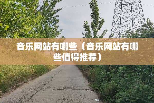 音乐网站有哪些（音乐网站有哪些值得推荐）