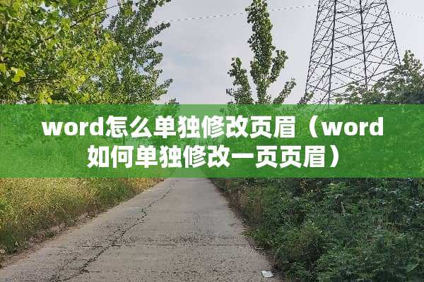 word怎么单独修改页眉（word如何单独修改一页页眉）