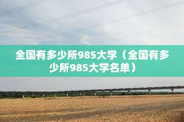 全国有多少所985大学（全国有多少所985大学名单）