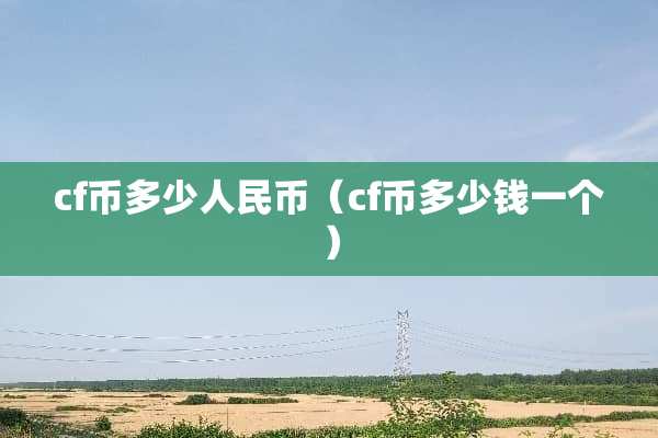 cf币多少人民币（cf币多少钱一个）