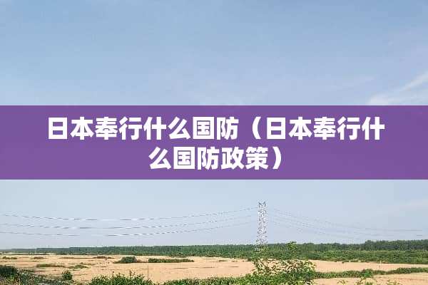 日本奉行什么国防（日本奉行什么国防政策）