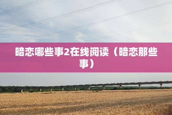 暗恋哪些事2在线阅读（暗恋那些事）