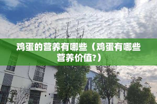鸡蛋的营养有哪些（鸡蛋有哪些营养价值?）