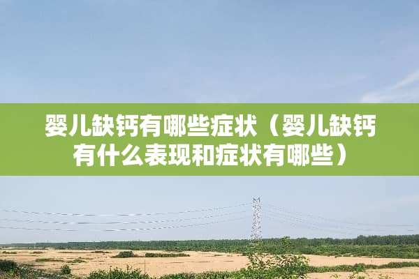 婴儿缺钙有哪些症状（婴儿缺钙有什么表现和症状有哪些）