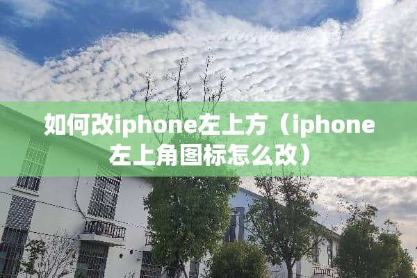 如何改iphone左上方（iphone左上角图标怎么改）