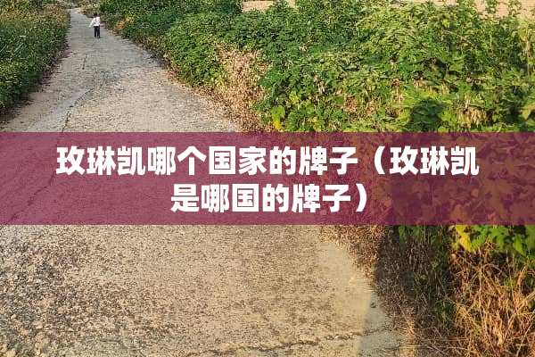 玫琳凯哪个国家的牌子（玫琳凯是哪国的牌子）