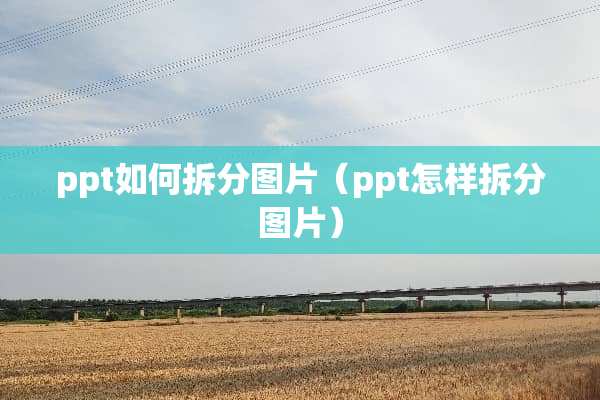 ppt如何拆分图片（ppt怎样拆分图片）