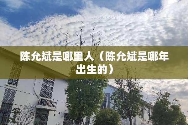 陈允斌是哪里人（陈允斌是哪年出生的）