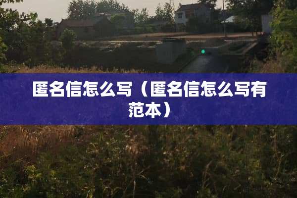 匿名信怎么写（匿名信怎么写有范本）