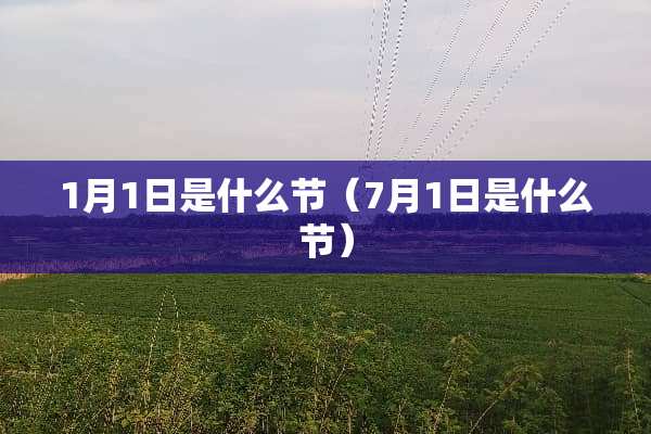 1月1日是什么节（7月1日是什么节）