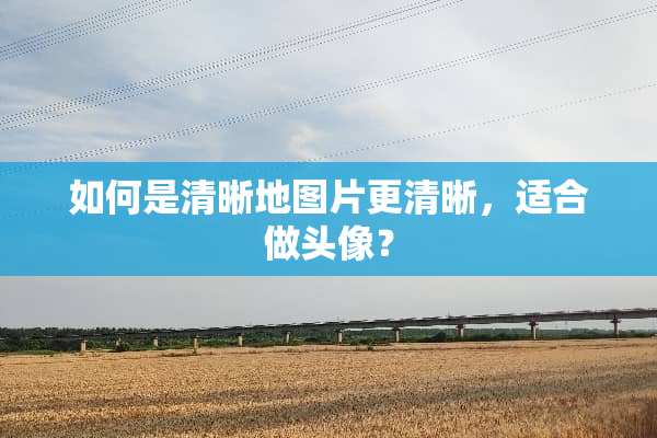 如何是清晰地图片更清晰，适合做头像？