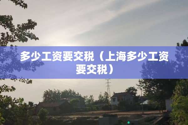 多少工资要交税（上海多少工资要交税）