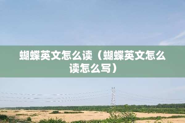 蝴蝶英文怎么读（蝴蝶英文怎么读怎么写）