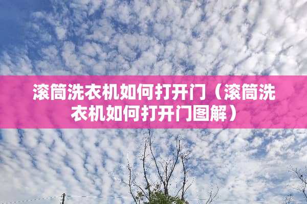 滚筒洗衣机如何打开门（滚筒洗衣机如何打开门图解）