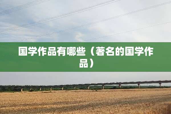 国学作品有哪些（著名的国学作品）