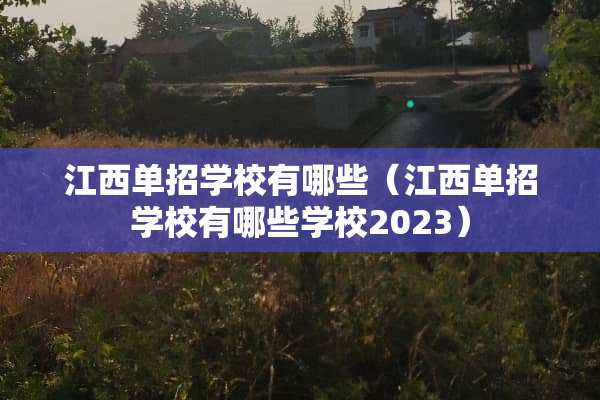 江西单招学校有哪些（江西单招学校有哪些学校2023）