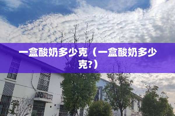 一盒酸奶多少克（一盒酸奶多少克?）