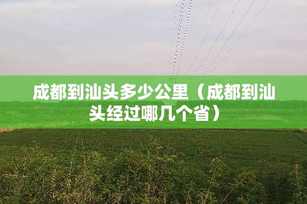 成都到汕头多少公里（成都到汕头经过哪几个省）