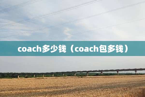 coach多少钱（coach包多钱）