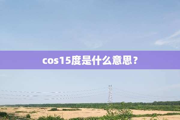 cos15度是什么意思？