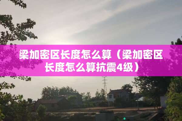 梁加密区长度怎么算（梁加密区长度怎么算抗震4级）