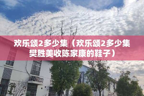 欢乐颂2多少集（欢乐颂2多少集樊胜美收陈家康的鞋子）
