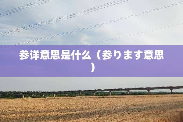 参详意思是什么（参ります意思）