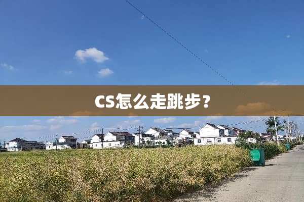 CS怎么走跳步？