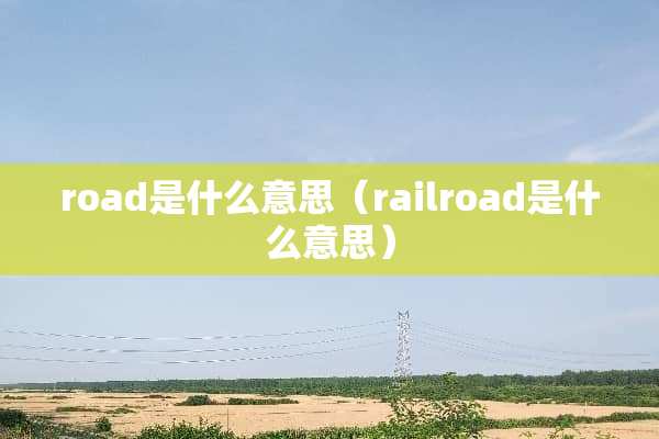 road是什么意思（railroad是什么意思）