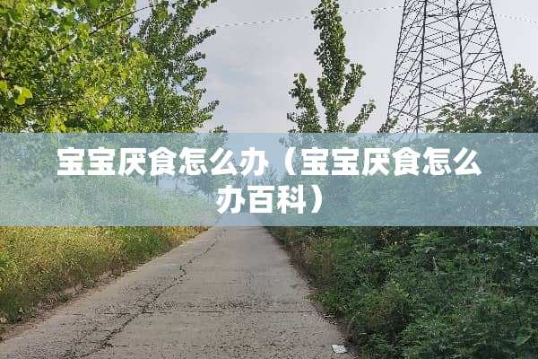 宝宝厌食怎么办（宝宝厌食怎么办百科）