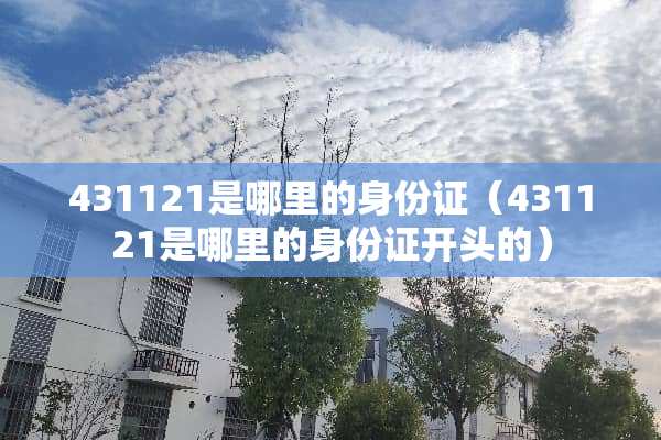 431121是哪里的***（431121是哪里的***开头的）