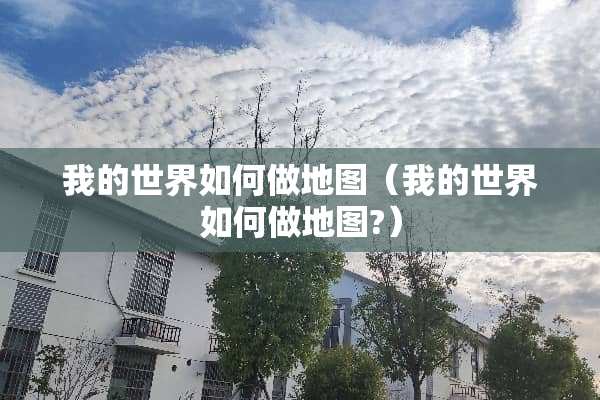 我的世界如何做地图（我的世界如何做地图?）
