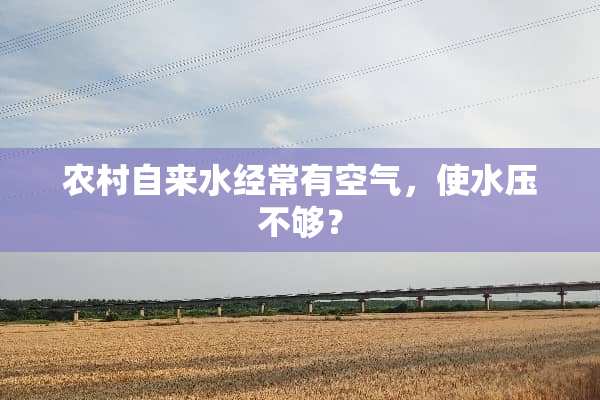 农村自来水经常有空气，使水压不够？