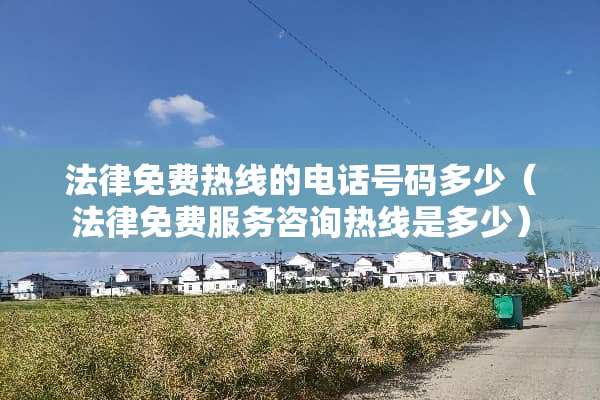 法律免费热线的电话号码多少（法律免费服务咨询热线是多少）