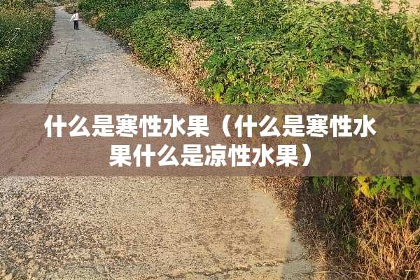 什么是寒性水果（什么是寒性水果什么是凉性水果）