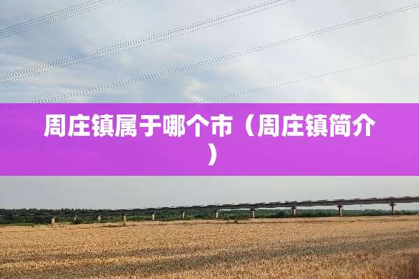 周庄镇属于哪个市（周庄镇简介）