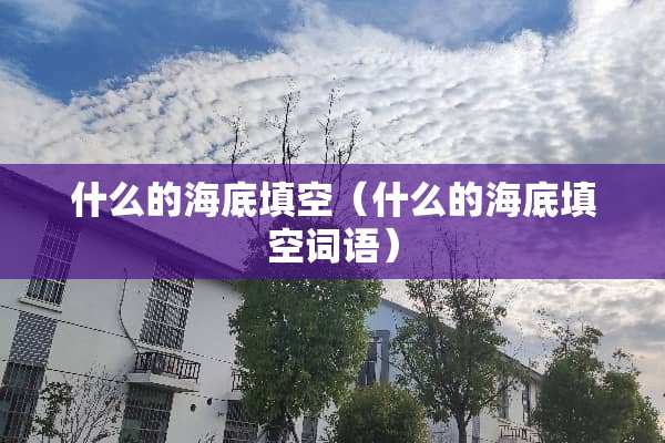 什么的海底填空（什么的海底填空词语）