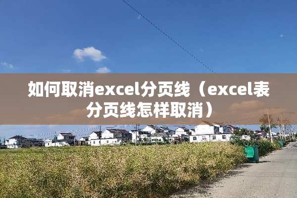 如何取消excel分页线（excel表分页线怎样取消）