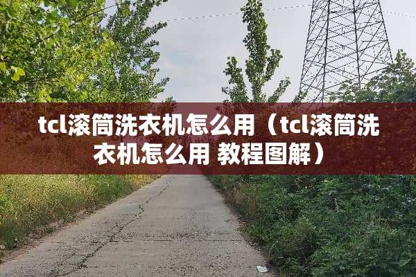tcl滚筒洗衣机怎么用（tcl滚筒洗衣机怎么用 教程图解）