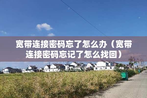 宽带连接密码忘了怎么办（宽带连接密码忘记了怎么找回）